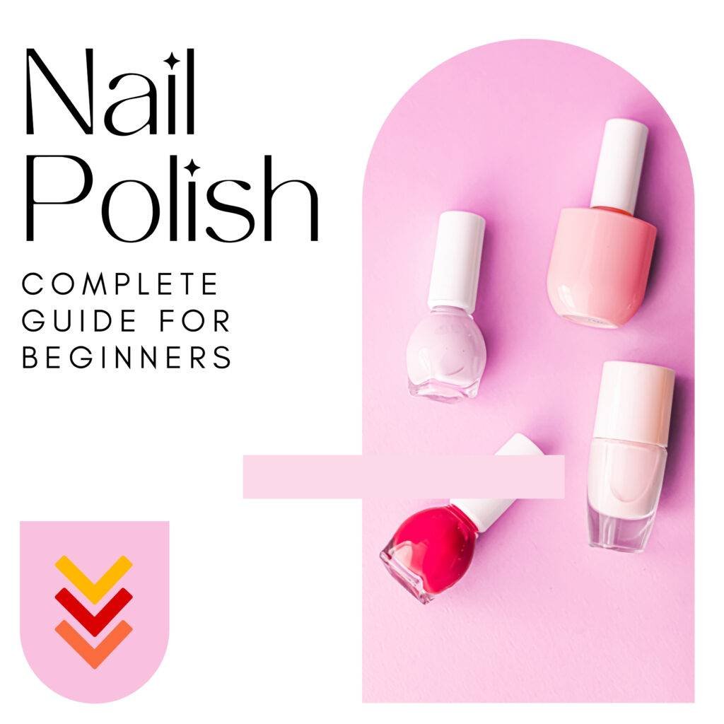 COMPLETE GUIDE FOR NAIL POLISH: