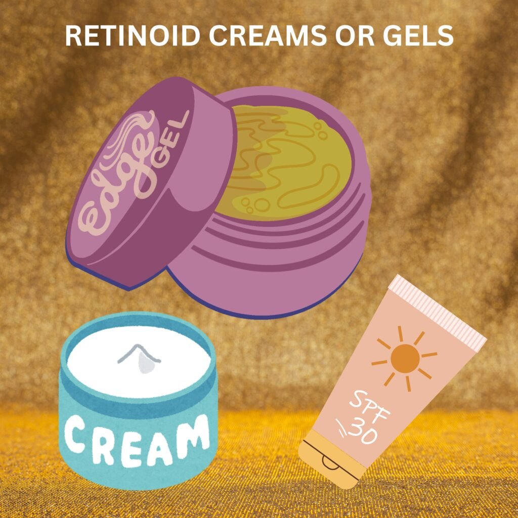 RETINOID CREAMS OR GELS: